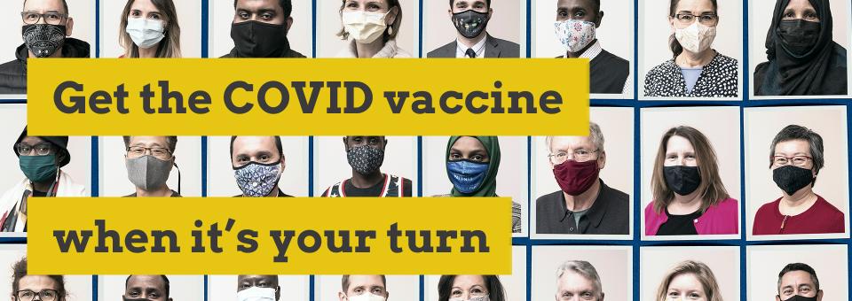 Collage of community members wearing masks with the words "Get the COVID vaccine when it's your turn" 