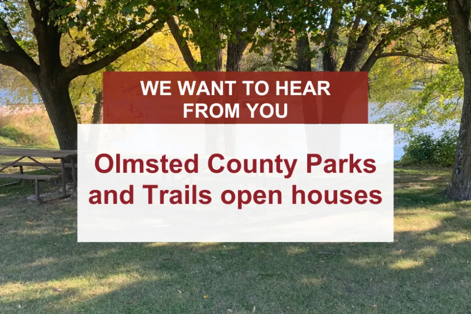 We want to hear from you Olmsted County Parks and Trails open houses